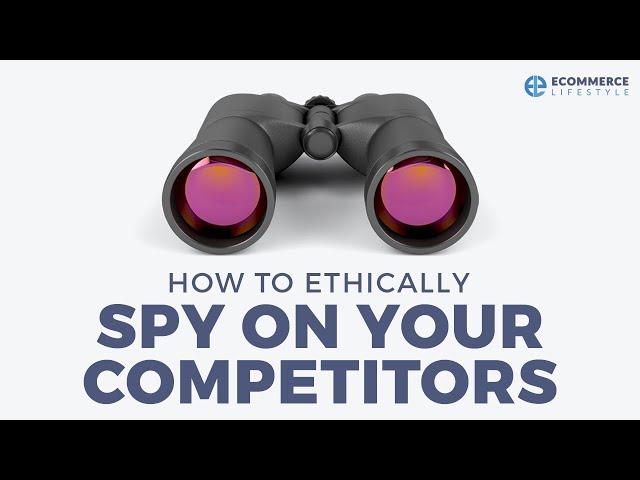 How To Ethically Spy On Your Competitors