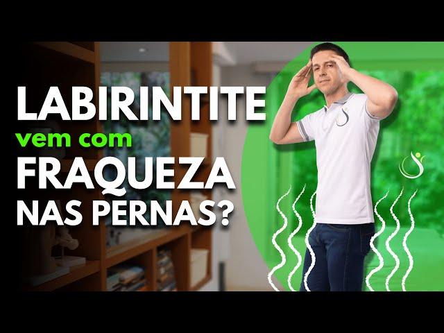 LABIRINTITE DÁ FRAQUEZA NAS PERNAS?