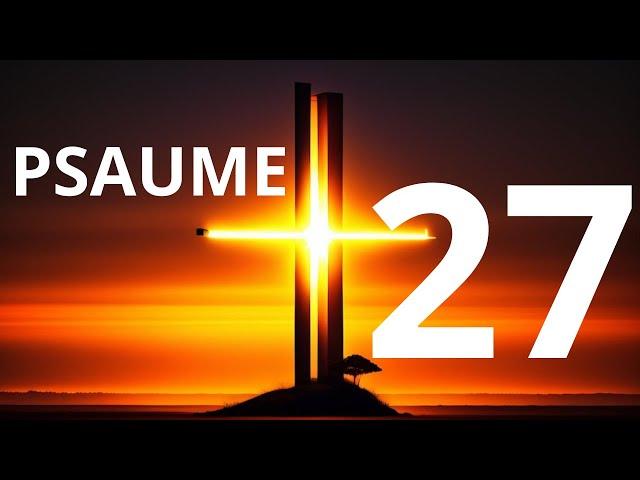 Psaume 27 / Le Seigneur Est Ta Lumière et Ton Salut : N'aies Aucune Crainte!