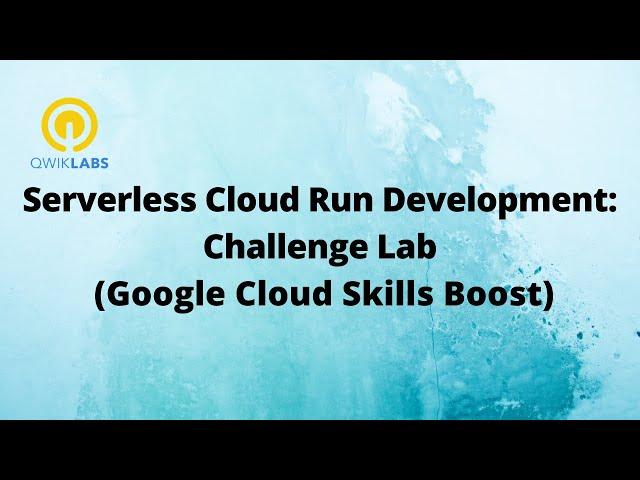 Serverless Cloud Run Development: Challenge Lab-[GSP328]