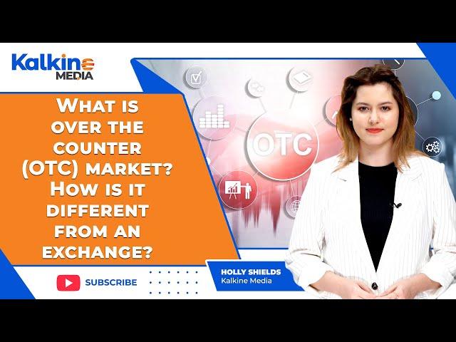 What is over the counter (OTC) market? How is it different from an exchange?