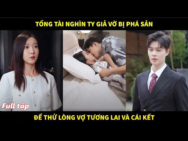 Tổng tài nghìn tỷ giả vờ bị phá sản để thử lòng vợ tương lai và cái kết