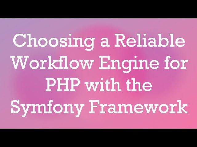 Choosing a Reliable Workflow Engine for PHP with the Symfony Framework