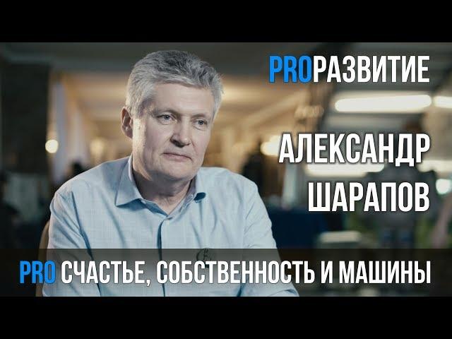 Счастье, собственность и машины. Александр Шарапов | PROРАЗВИТИЕ