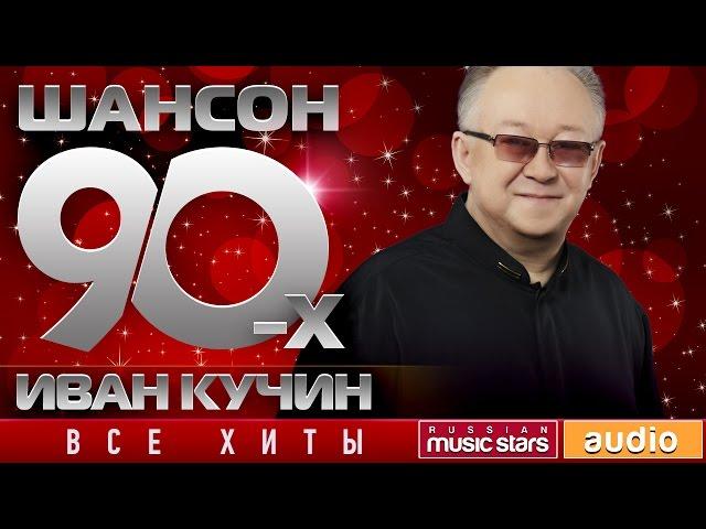 Шансон 90-х — Иван Кучин  Золотые Хиты Десятилетия 