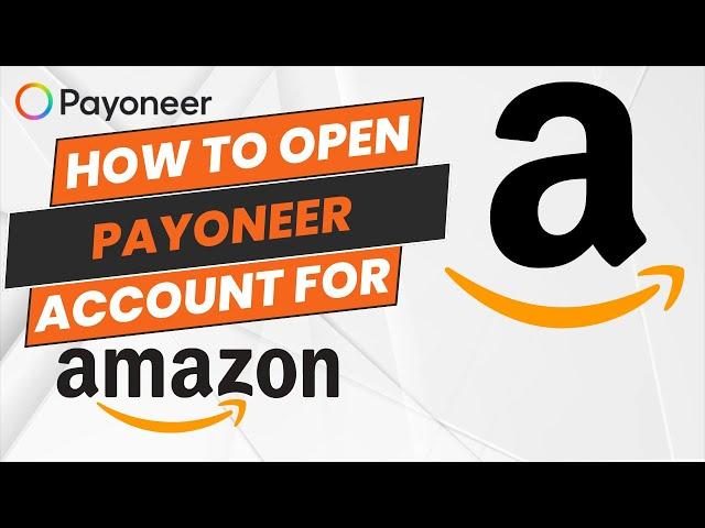 How To Open Payoneer Account for Amazon [STEP BY STEP]