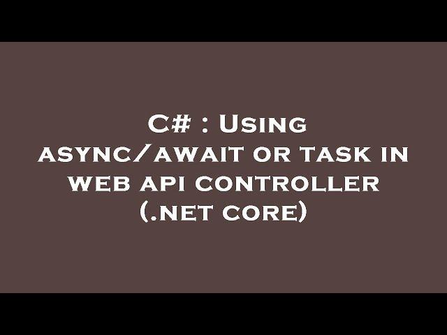 C# : Using async/await or task in web api controller (.net core)