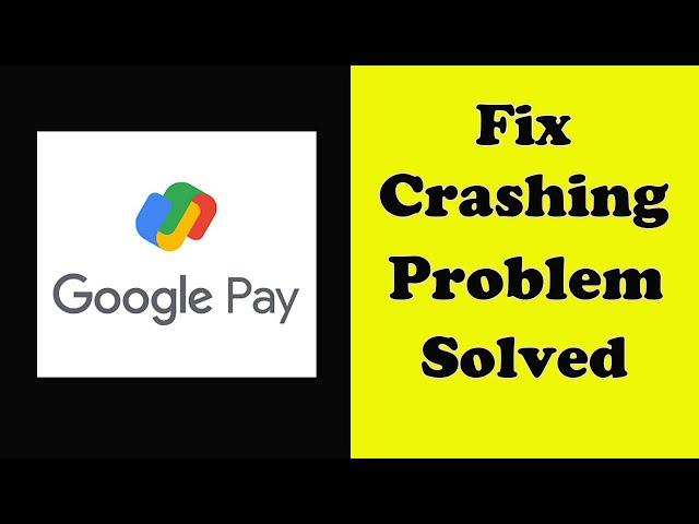 How To Fix Google Pay App Keeps Crashing Problem Android & Ios - Google Pay App Crash Error