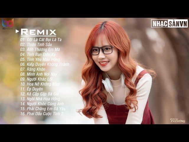 Đời Là Cát Bụi Là Ta Remix  Thiên Tình Sầu Remix  Anh Thương Em Mà Remix  EDM WRC Remix Cực Phiêu