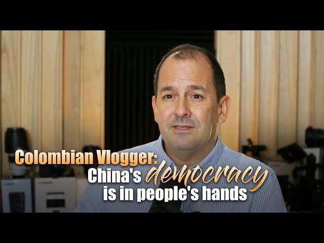 Colombian Vlogger: China's democracy is in people's hands