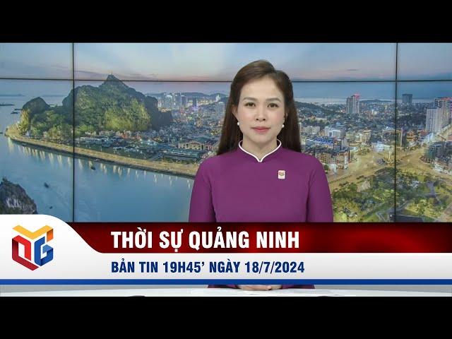 Bản tin thời sự 19h45' ngày 18/7/2024