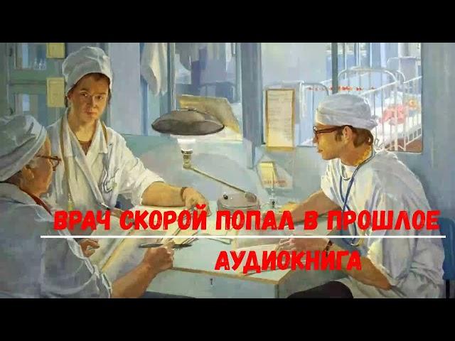 ВРАЧ СКОРОЙ ПОПАЛ В ПРОШЛОЕ | АУДИОКНИГИ | #аудиокниги #попаданцы #фантастика