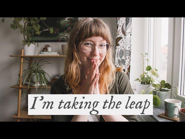 I'm Taking The Leap | A Full-Time Creative & Slow Life