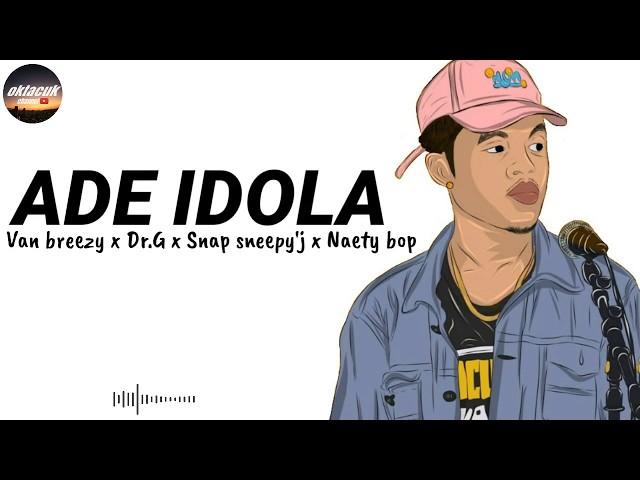 ADE IDOLA - (Lirik lagu) Van breezy x Dr.G x Snap sneepy'j x Naety bop