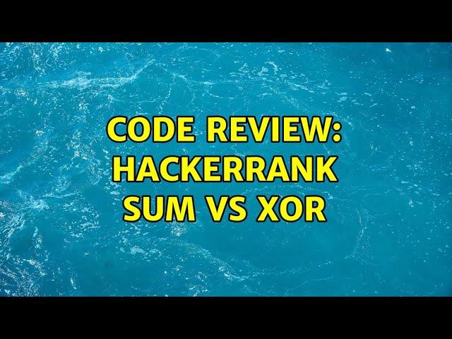 Code Review: Hackerrank Sum vs XoR