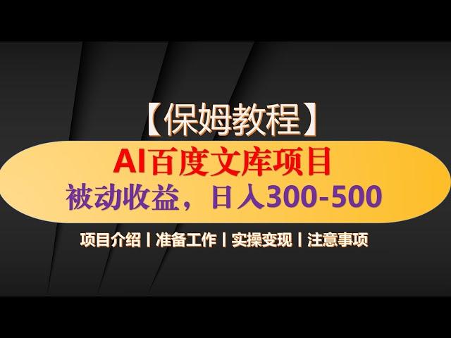 【最新揭秘】AI百度文库项目，上传内容实现被动收入，日入300-500，保姆教程