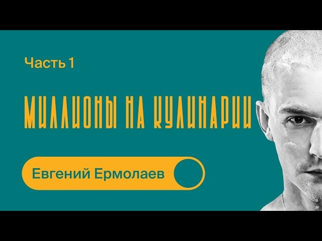 Миллионы на кулинарии / Часть 1 / Евгений Ермолаев / Основатель кейтеринговой компании