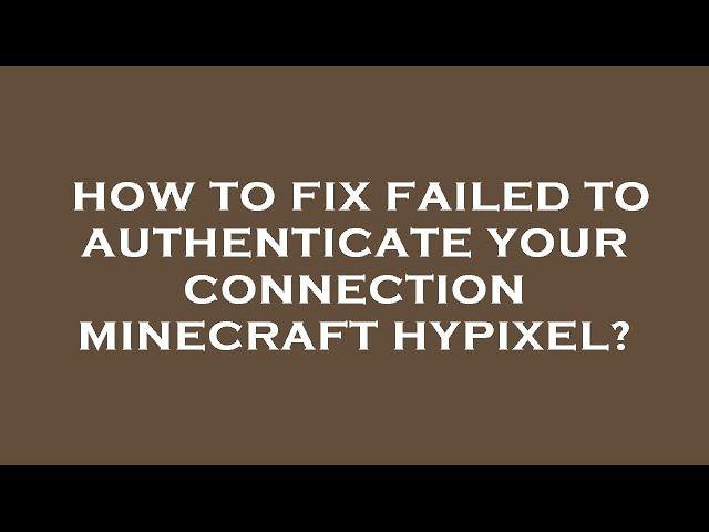 How to fix failed to authenticate your connection minecraft hypixel?