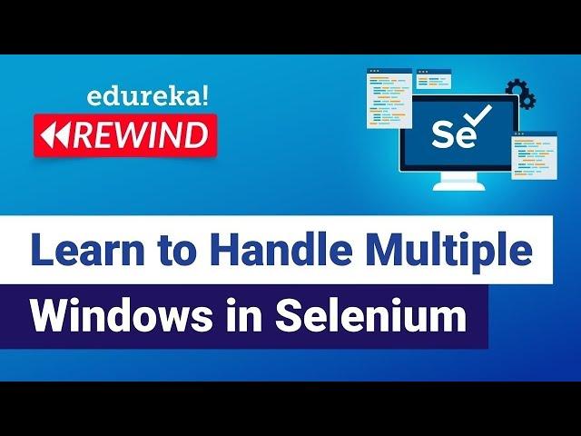 How to Handle Multiple Windows in Selenium Webdriver  | Selenium Certification | Edureka Rewind -  4