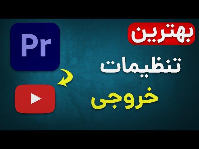 بهترین تنظیمات برای خروجی گرفتن با کیفیت از پریمیر برای آپلود در یوتیوب