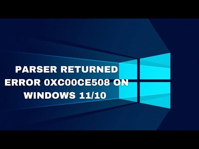 Parser Returned Error 0xc00ce508 on Windows 11/10 || Fix Error Parsing Parser