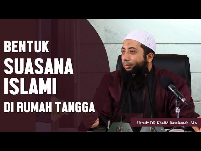 Bentuk suasana islami di rumah tangga, Ustadz DR Khalid Basalamah, MA