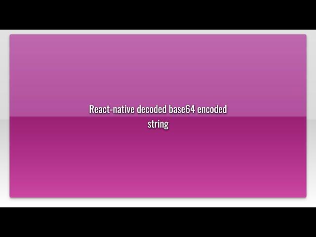 React-native decoded base64 encoded string