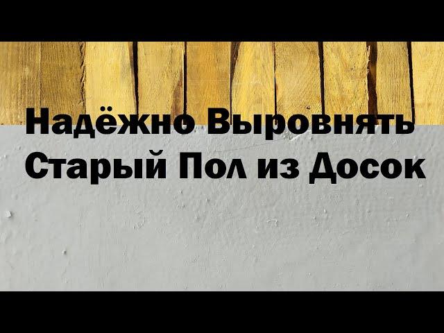 Надёжно Выровнять Старый Пол из Досок или Как Подготовить Древесину Для Укладки Керамики