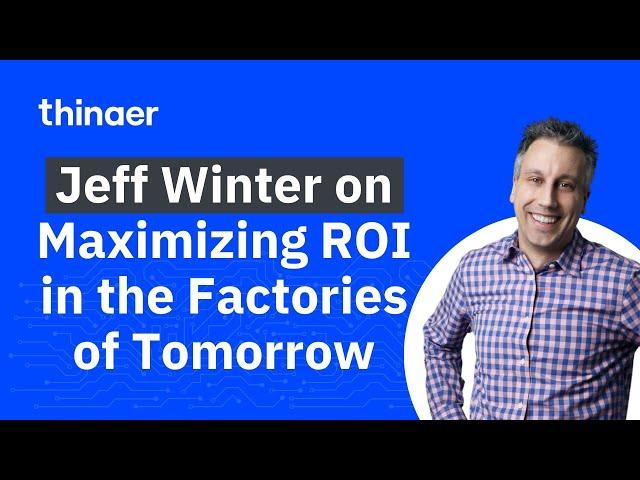 Jeff Winter on Industry 4.0: Driving ROI and Tomorrow’s Factories