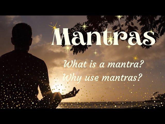 Mantras! What is a Mantra? Why use Mantras?