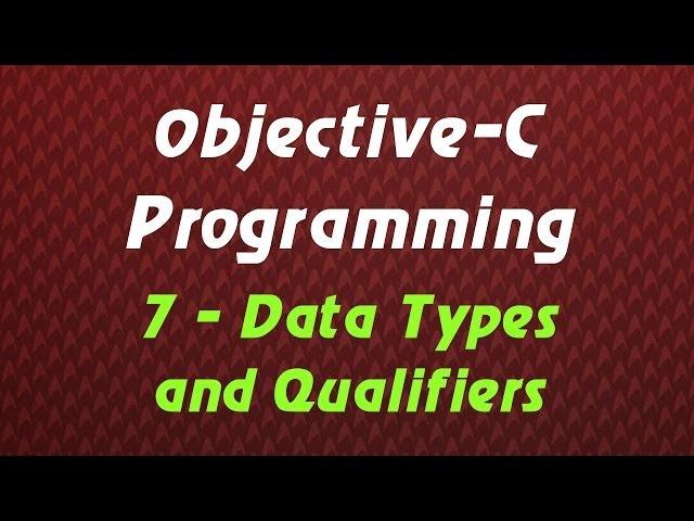 Objective C Programming - Tutorial 7 - Data Types and Qualifiers