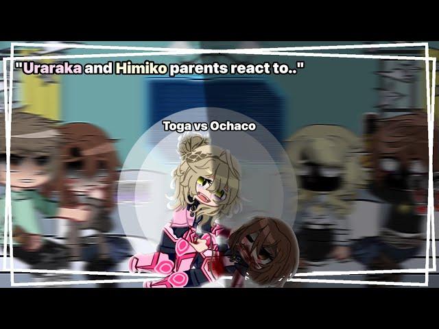 "Uraraka and Himiko parents react to.." — {Toga vs Ochaco}