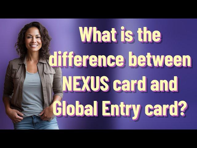 What is the difference between NEXUS card and Global Entry card?