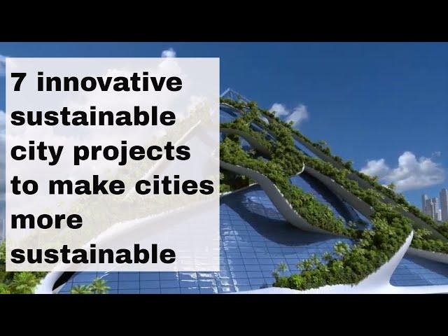 7 innovative sustainable city projects to make cities more sustainable