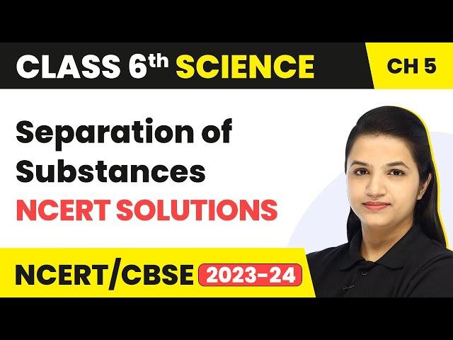 Class 6 Science Chapter 5 | Separation of Substances - NCERT Solutions