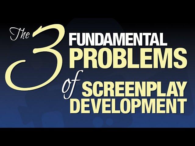 The 3 Fundamental Problems of Screenplay Development