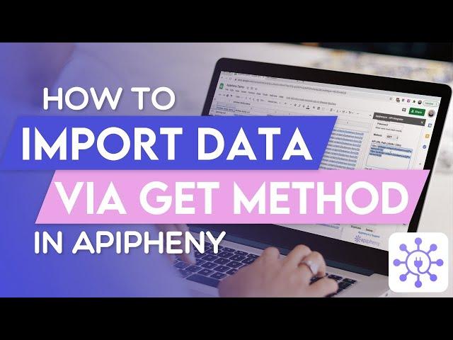 Importing API Data Using GET Method | Apipheny Feature Tutorials