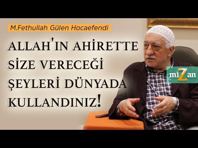 Allah'ın Ahirette Size Vereceği Şeyleri Dünyada Kullandınız! | Mizan | M. Fethullah Gülen Hocaefendi