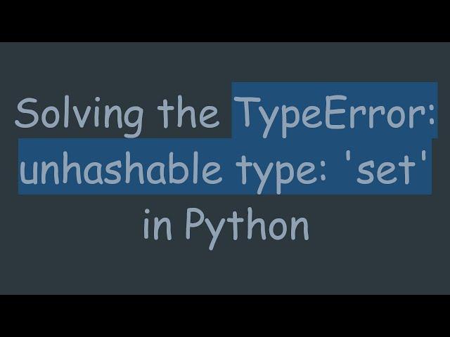 Solving the TypeError: unhashable type: 'set' in Python