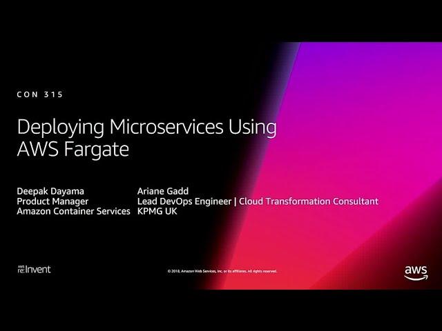 AWS re:Invent 2018: [REPEAT 1] Deploying Microservices using AWS Fargate (CON315-R1)