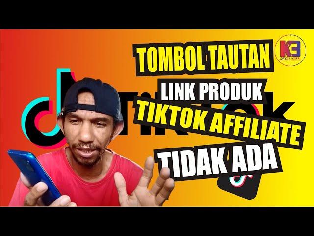 Tombol Tambah Link Tautan Produk TikTok Affiliate Tidak Ada Begini Yang Kang Bhai Lakukan