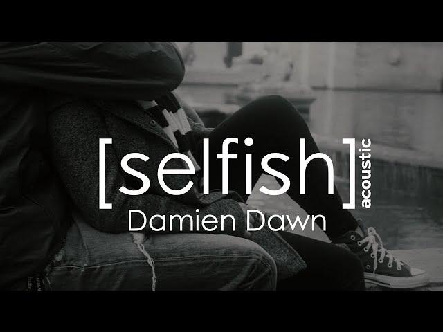 SELFISH- Damien Dawn (official acoustic music video)
