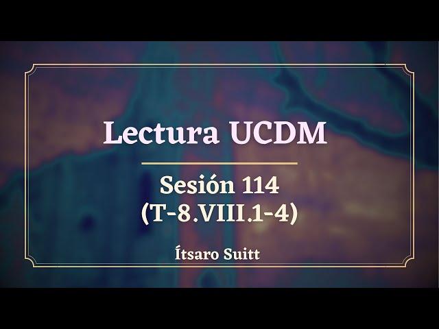 Lectura UCDM - Sesión 114 (T-8.VIII.1-4) - Ítsaro Suitt