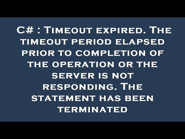 C# : Timeout expired. The timeout period elapsed prior to completion of the operation or the server