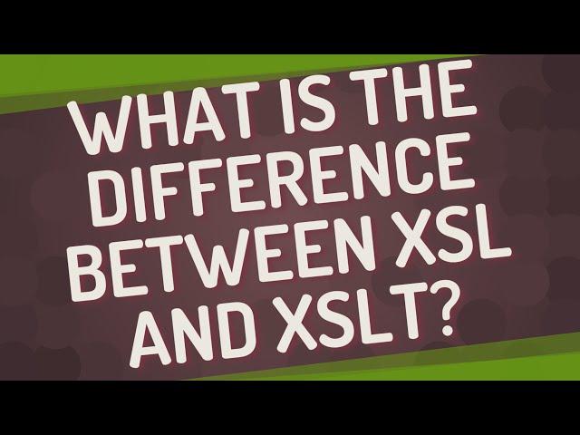 What is the difference between XSL and XSLT?