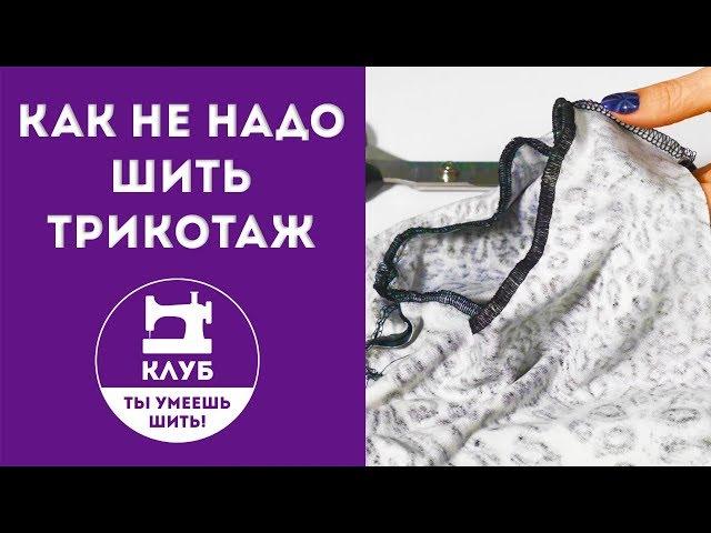 Как не надо шить трикотаж. 3 самые популярные ошибки!