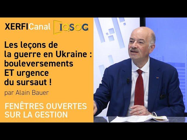 Les leçons de la guerre en Ukraine : bouleversements ET urgence du sursaut ! [Alain Bauer]