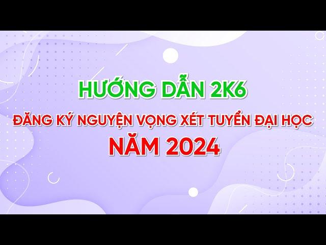 Hướng dẫn Đăng ký Nguyện vọng xét tuyển Đại học năm 2024