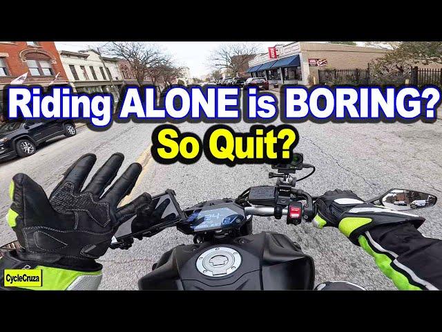 Riding a Motorcycle ALONE is BORING? Quit riding?