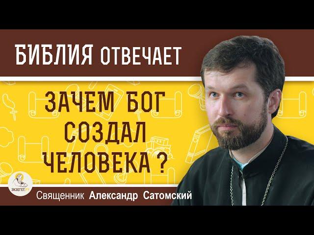 Зачем БОГ создал ЧЕЛОВЕКА ?  Священник Александр Сатомский